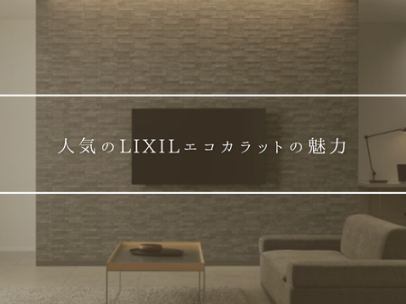 人気のLIXILエコカラットの魅力大解剖✨