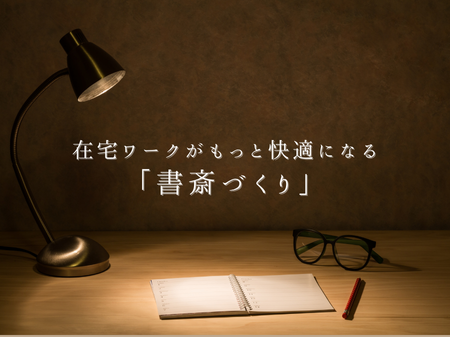 在宅ワークがもっと快適になる「書斎づくり」