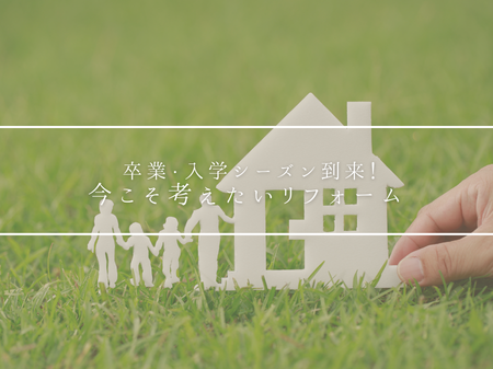 🌸 卒業・入学シーズン到来！今こそ考えたいリフォーム