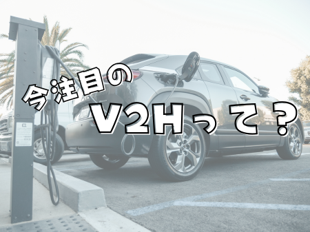 今注目の【V2H】って？