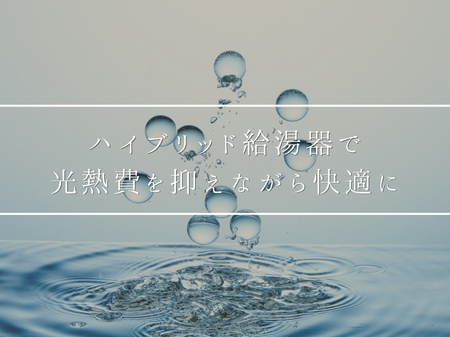 光熱費も快適性も両立！ハイブリッド給湯器とは？