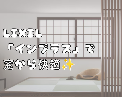 LIXIL「インプラス」で窓から快適✨